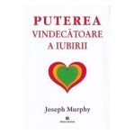 Puterea miraculoasa a mintii tale Vol.4: Puterea vindecatoare a iubirii - Joseph Murphy
