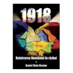 1918. Reintrarea Romaniei in razboi - Daniel Silviu Niculae