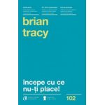 Incepe cu ce nu-ti place! Ed.3 - Brian Tracy