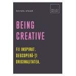 Being Creative. Fii inspirat. Descopera-ti originalitatea - Michael Atavar