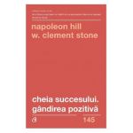 Cheia succesului. Gandirea pozitiva - Napoleon Hill, W. Clement Stone