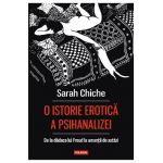 O istorie erotica a psihanalizei. De la dadaca lui Freud la amantii de astazi - Sarah Chiche