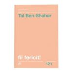 Fii fericit! - Tal Ben-Shahar