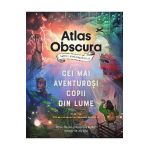 Atlas obscura. Ghidul exploratorului pentru cei mai aventurosi copii din lume - Dylan Thuras