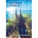 Catedrala cosmica - Raymond Bernard