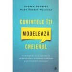 Cuvintele iti modeleaza creierul - Andrew Newberg, Mark Robert Waldman