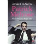 Patrick Melrose. Nu conteaza, vesti rele - Edward St Aubyn