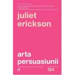 Arta persuasiunii Ed.3 - Juliet Erickson