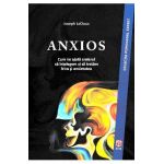 Anxios. Cum ne ajuta creierul sa intelegem si sa tratam frica si anxietatea - Joseph LeDoux