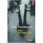 Frica de umbra mea - Cezar Paul-Badescu
