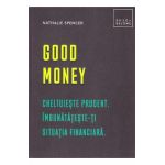 Good money. Cheltuieste prudent. Inbunatateste-ti situatia financiara - Nathalie Spencer