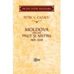 Moldova dintre Prut si Nistru. 1918-1928 - Petre V. Cazacu