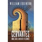 Cervantes, omul care a inventat fictiunea - William Egginton