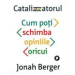 Catalizatorul. Cum poti schimba opiniile oricui - Johan Berger