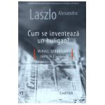 Cum se inventeaza un huligan? - Alexandru Laszlo