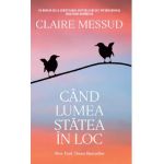 Cand lumea statea in loc - Claire Messud