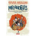 Mecanopolis. Aventurile lui Oliver Rock in Lumea de Sub Camion - Flavius Ardelean, Ecaterina G.