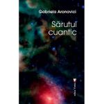 Sarutul cuantic - Gabriela Aronovici