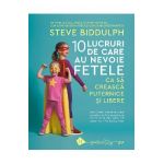 10 lucruri de care au nevoie fetele ca sa creasca puternice si libere - Steve Biddulph