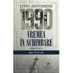 1990. Vremea in schimbare - Liviu Antonesei