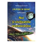 Calator in infinit. Cartea a patra: Noi si civilizatiile extraterestre - Dimitria Camelia Puchiu