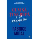 Cum sa ti se rupa a la francaise - Fabrice Midal
