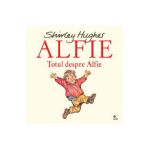 Alfie. Totul despre Alfie - Shirley Hughes