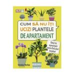 Cum sa nu iti ucizi plantele de apartament - Veronica Peerless