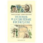 Dictionar de locuri literare bucurestene - Corina Ciocarlie, Andreea Rasuceanu