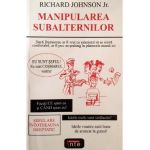 Manipularea subalternilor - Richard Johnson Jr.