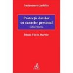 Protectia datelor cu caracter personal. Ghid practic - Diana Flavia Barbur