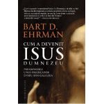 Cum a devenit Isus Dumnezeu - Bart D. Ehrman