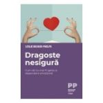 Dragoste nesigura. Cum sa nu mai fii gelos si dependent emotional - Leslie Becker-Phelps