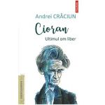 Cioran. Ultimul om liber - Andrei Craciun