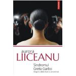 Sindromul Greta Garbo. Despre celebritate si anonimat - Aurora Liiceanu