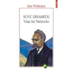 Sunt dinamita! Viata lui Nietzsche - Sue Prideaux