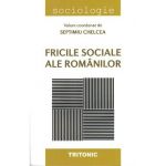 Fricile sociale ale romanilor - Septimiu Chelcea