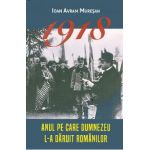 1918. Anul pe care Dumnezeu l-a daruit romanilor - Ioan Avram Muresan