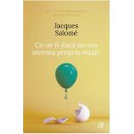 Ce-ar fi daca ne-am inventa propria viata? - Jacques Salome