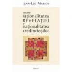 Despre rationalitatea Revelatiei si irationalitatea credinciosilor - Jean-Luc Marion