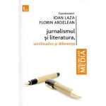 Jurnalismul si literatura. Similitudini si diferente - Ioan Laza, Florin Ardelean