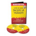 Audiobook. Uita de griji, incepe sa traiesti - Dale Carnegie
