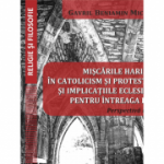 Miscarile harismatice in catolicism si protestantism si implicatiile eclesiologice pentru intreaga biserica - Gavril Beniamin Micle