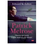 Patrick Melrose. Oarece speranta. Lapte matern. In sfarsit! - Edward St. Aubyn