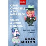 Cand Churchill a dat iama in oi si Stalin a jefuit o banca - Giles Milton