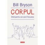 Corpul. Ghid pentru cei care il locuiesc - Bill Bryson