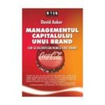 Managementul capitalului unui brand. Cum sa valorificam numele unui brand - David A. Aaker