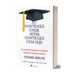 Nu conteaza unde intri, conteaza cum iesi - Frank Bruni