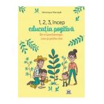1,2,3 incep educatia pozitiva. De ce functioneaza, cum si pentru cine - Veronique Maciejak