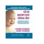 Cat de destept este copilul tau? Dezvolta si cultiva intregul potential al nou-nascutului tau - Glenn Doman, Janet Doman